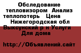 Обследование тепловизором. Анализ теплопотерь › Цена ­ 1 900 - Нижегородская обл., Выксунский р-н Услуги » Для дома   